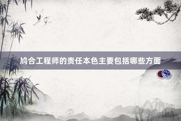 鸠合工程师的责任本色主要包括哪些方面