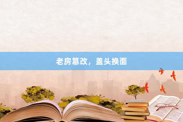 老房篡改，盖头换面