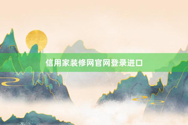 信用家装修网官网登录进口
