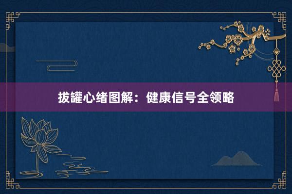 拔罐心绪图解：健康信号全领略